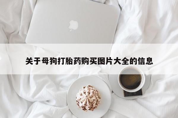 流产药网上怎么购买关于母狗打胎药购买图片大全的信息