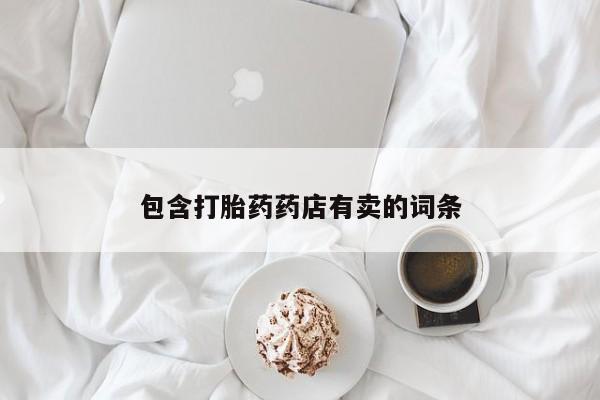 流产药网上怎么购买包含打胎药药店有卖的词条