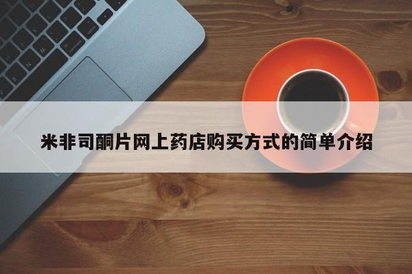 流产药网上怎么购买米非司酮片网上药店购买方式的简单介绍