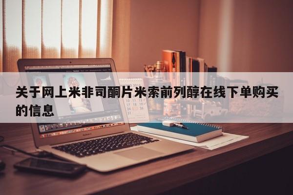 流产药网上怎么购买关于网上米非司酮片米索前列醇在线下单购买的信息