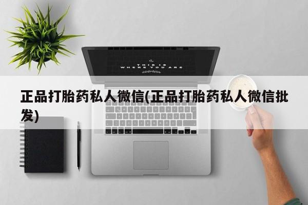 流产药网上怎么购买正品打胎药私人微信(正品打胎药私人微信批发)