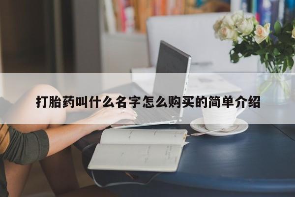 流产药网上怎么购买打胎药叫什么名字怎么购买的简单介绍